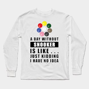 A day without Snooker is like.. just kidding I have no idea Long Sleeve T-Shirt